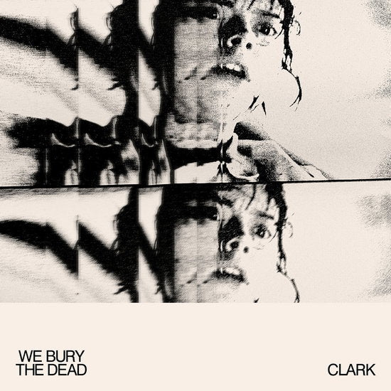 CLARK - WE BURY THE DEAD - LP