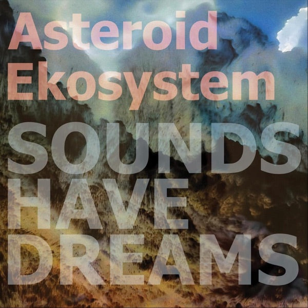 ASTEROID EKOSYSTEM - SOUNDS HAVE DREAMS - CD