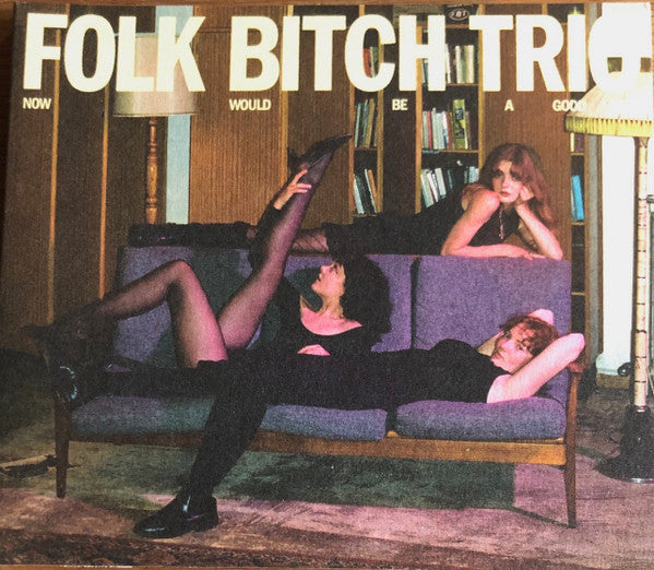 FOLK BITCH TRIO - NOW WOULD BE A GOOD TIME - CD