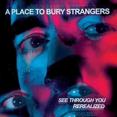 PLACE TO BURY STRANGERS - SEE THROUGH YOU : REREALIZED - LP