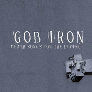 GOB IRON - DEATH SONGS FOR THE LIVING - CD