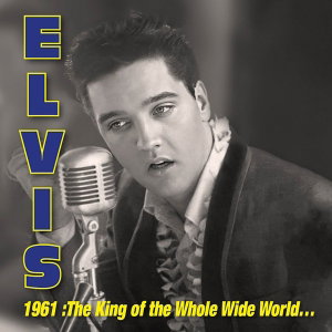 PRESLEY, ELVIS - 1961: THE KING OF WHOLE WILD WORLD 3CD - CD