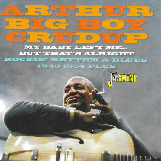 CRUDUP, ARTHUR BIG BOY - MY BABY LEFT ME BUT THAT'S ALRIGHT - CD