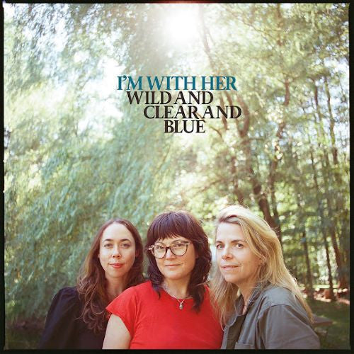 I'M WITH HER - WILD AND CLEAR AND BLUE : BLUE VINYL - LP