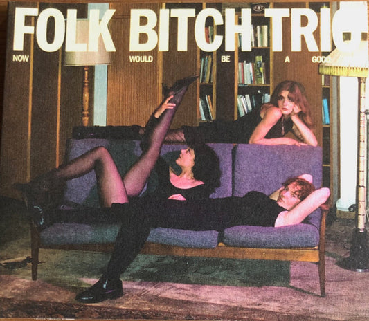 FOLK BITCH TRIO - NOW WOULD BE A GOOD TIME - CD