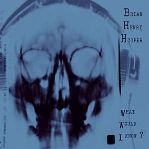 HOOPER, BRIAN HENRY - WHAT WOULD I KNOW? - LP