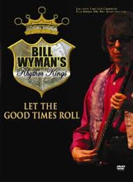 WYMAN, BILL / RHYTHM KINGS - LET THE GOOD TIMES ROLL - DVD